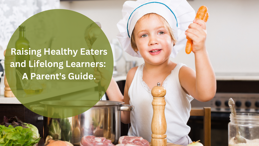 How to Develop Lifelong Healthy Eating Habits and a Love for Learning in Your Children: A Parent's Guide
