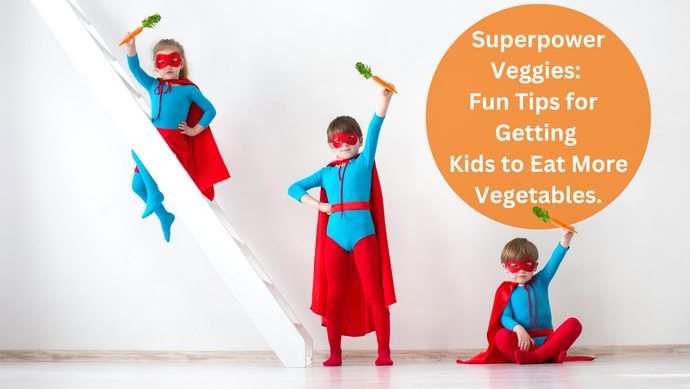 Superpower Veggies: Fun Tips for Getting Kids to Eat More Vegetables.